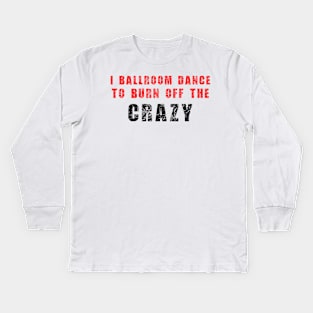 I Ballroom dance to burn off the crazy Red Black Kids Long Sleeve T-Shirt